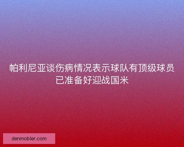 帕利尼亚谈伤病情况表示球队有顶级球员已准备好迎战国米