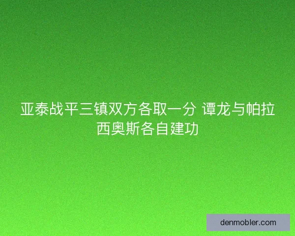 亚泰战平三镇双方各取一分 谭龙与帕拉西奥斯各自建功