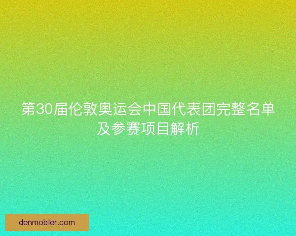 第30届伦敦奥运会中国代表团完整名单及参赛项目解析